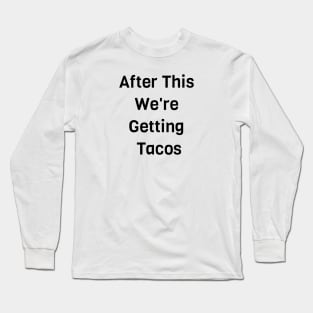 After This We Are Getting Tacos Long Sleeve T-Shirt